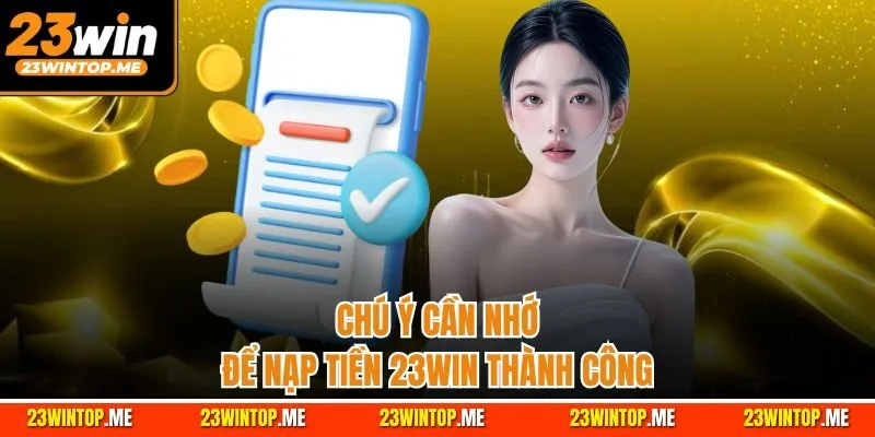 Chú ý cần nhớ để nạp tiền 23Win thành công