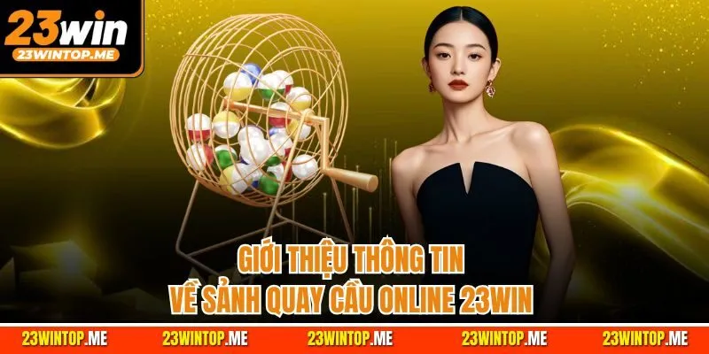 Giới thiệu thông tin về sảnh quay cầu online 23Win